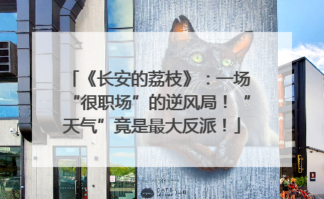 《长安的荔枝》：一场“很职场”的逆风局！“天气”竟是最大反派！