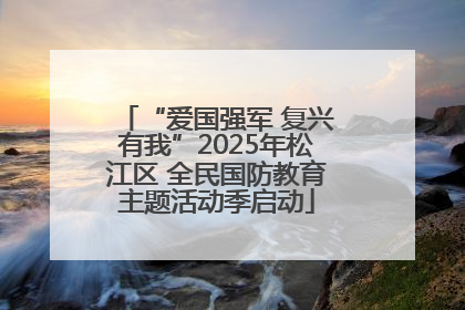 “爱国强军 复兴有我”2025年松江区 全民国防教育主题活动季启动