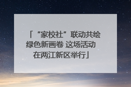 “家校社”联动共绘绿色新画卷 这场活动在两江新区举行