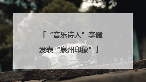 “音乐诗人”李健发表“泉州印象”