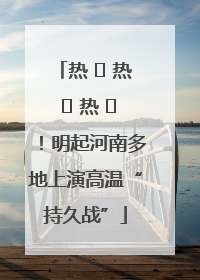 热 ҈ 热 ҈ 热 ҈！明起河南多地上演高温“持久战”