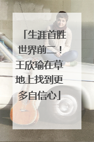 生涯首胜世界前二！王欣瑜在草地上找到更多自信心