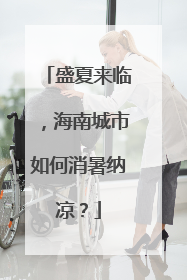 盛夏来临，海南城市如何消暑纳凉？