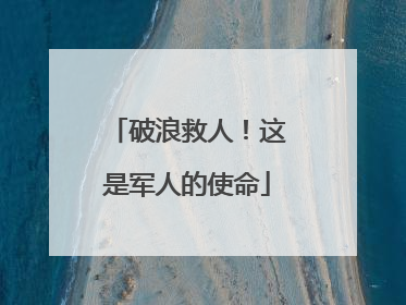 破浪救人！这是军人的使命