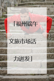 福州端午文旅市场活力迸发