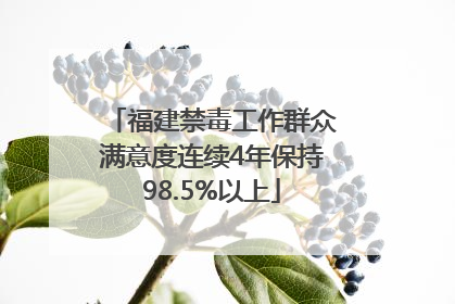 福建禁毒工作群众满意度连续4年保持98.5%以上