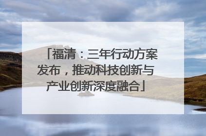 福清：三年行动方案发布，推动科技创新与产业创新深度融合