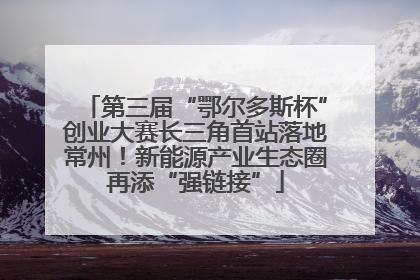 第三届“鄂尔多斯杯”创业大赛长三角首站落地常州！新能源产业生态圈再添“强链接”