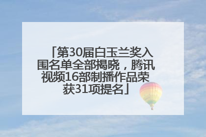 第30届白玉兰奖入围名单全部揭晓，腾讯视频16部制播作品荣获31项提名