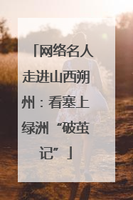 网络名人走进山西朔州：看塞上绿洲“破茧记”