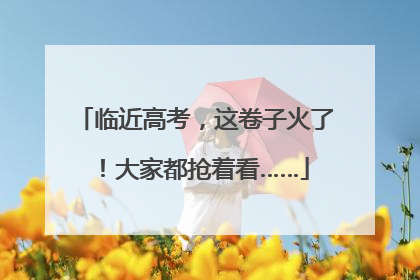 临近高考，这卷子火了！大家都抢着看……