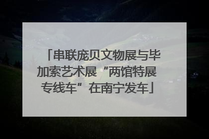 串联庞贝文物展与毕加索艺术展“两馆特展专线车”在南宁发车