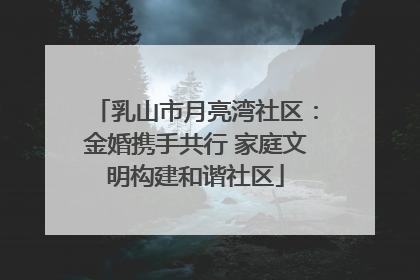 乳山市月亮湾社区：金婚携手共行 家庭文明构建和谐社区