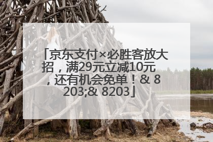 京东支付×必胜客放大招，满29元立减10元，还有机会免单！& 8203;& 8203