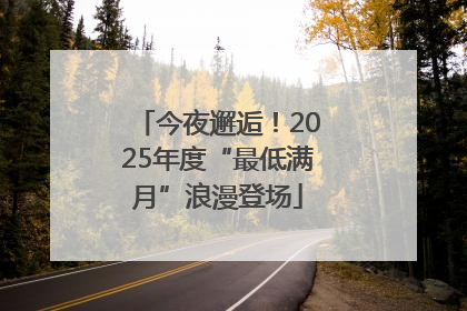 今夜邂逅！2025年度“最低满月”浪漫登场
