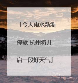 今天雨水渐渐停歇 杭州将开启一段好天气