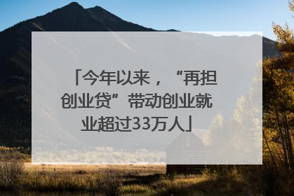 今年以来，“再担创业贷”带动创业就业超过33万人