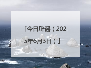 今日辟谣（2025年6月3日）
