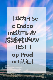 华为HiSec Endpoint获国际权威测评机构AV-TEST Top Product认证