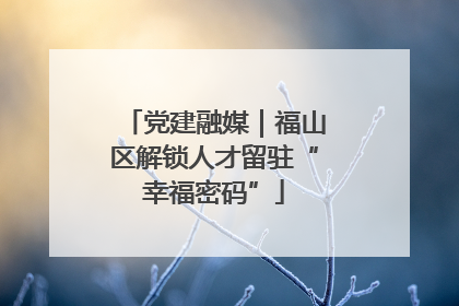 党建融媒｜福山区解锁人才留驻“幸福密码”