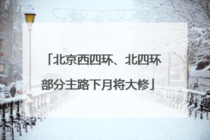 北京西四环、北四环部分主路下月将大修