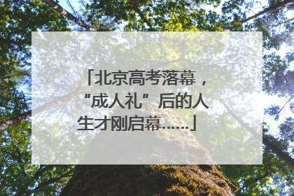 北京高考落幕，“成人礼”后的人生才刚启幕……