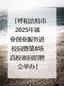 呼和浩特市2025年就业创业服务进校园暨第8场高校巡回招聘会举办
