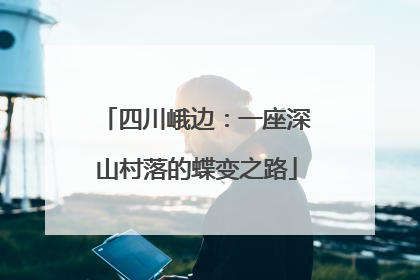 四川峨边：一座深山村落的蝶变之路
