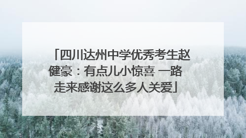 四川达州中学优秀考生赵健豪：有点儿小惊喜 一路走来感谢这么多人关爱
