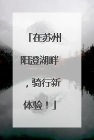 在苏州阳澄湖畔，骑行新体验！
