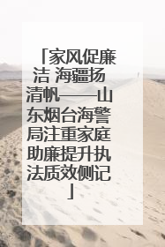 家风促廉洁 海疆扬清帆——山东烟台海警局注重家庭助廉提升执法质效侧记