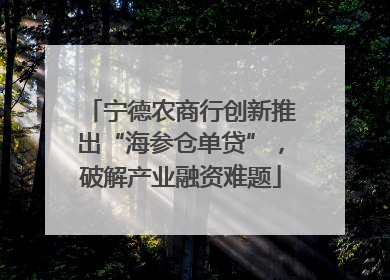 宁德农商行创新推出“海参仓单贷”，破解产业融资难题
