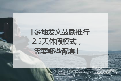 多地发文鼓励推行2.5天休假模式，需要哪些配套
