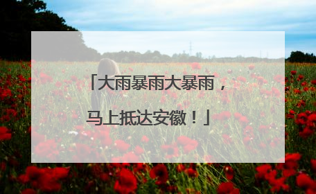 大雨暴雨大暴雨，马上抵达安徽！