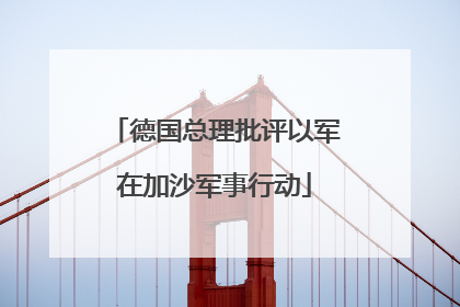德国总理批评以军在加沙军事行动