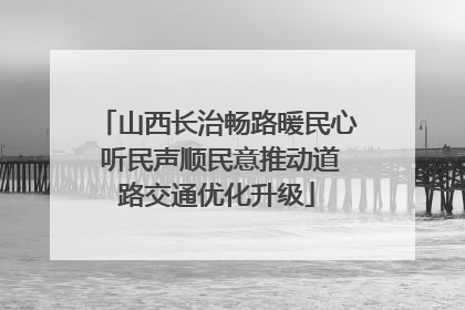 山西长治畅路暖民心 听民声顺民意推动道路交通优化升级