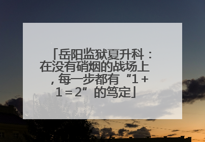 岳阳监狱夏升科：在没有硝烟的战场上，每一步都有“1＋1＝2”的笃定