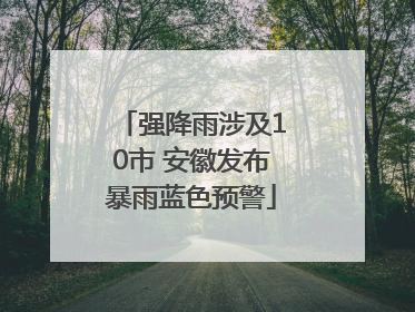 强降雨涉及10市 安徽发布暴雨蓝色预警