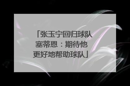 张玉宁回归球队 塞蒂恩：期待他更好地帮助球队