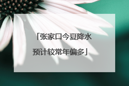 张家口今夏降水预计较常年偏多