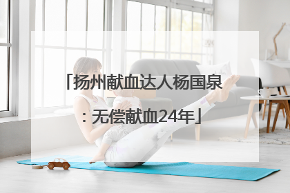 扬州献血达人杨国泉：无偿献血24年