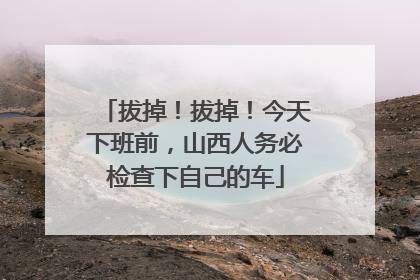 拔掉！拔掉！今天下班前，山西人务必检查下自己的车