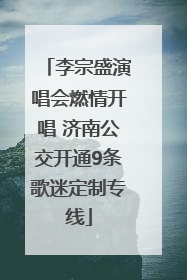 李宗盛演唱会燃情开唱 济南公交开通9条歌迷定制专线