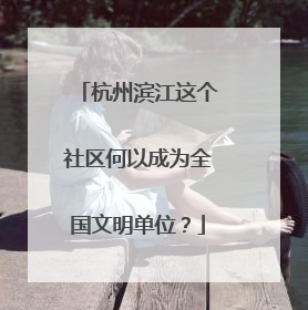 杭州滨江这个社区何以成为全国文明单位？