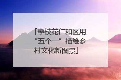 攀枝花仁和区用“五个一”描绘乡村文化新图景