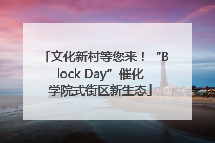 文化新村等您来！“Block Day”催化学院式街区新生态