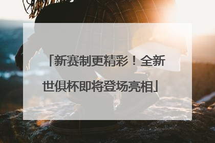 新赛制更精彩！全新世俱杯即将登场亮相