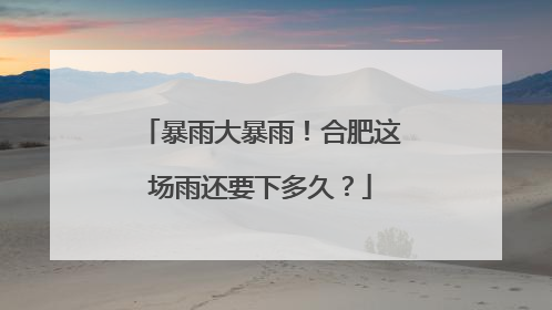 暴雨大暴雨！合肥这场雨还要下多久？