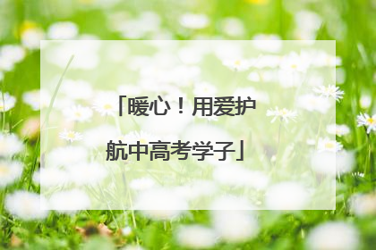 暖心！用爱护航中高考学子