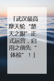 武汉最高摩天轮“楚天之眼”正式运营，启用之前先“体检”！